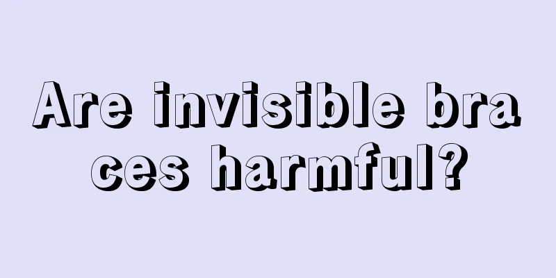 Are invisible braces harmful?