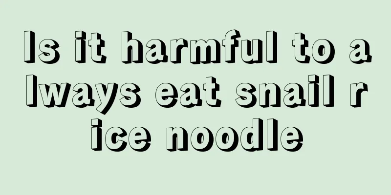 Is it harmful to always eat snail rice noodle