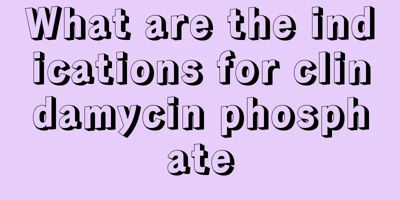 What are the indications for clindamycin phosphate