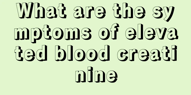 What are the symptoms of elevated blood creatinine