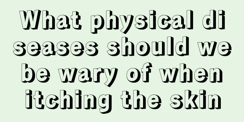 What physical diseases should we be wary of when itching the skin