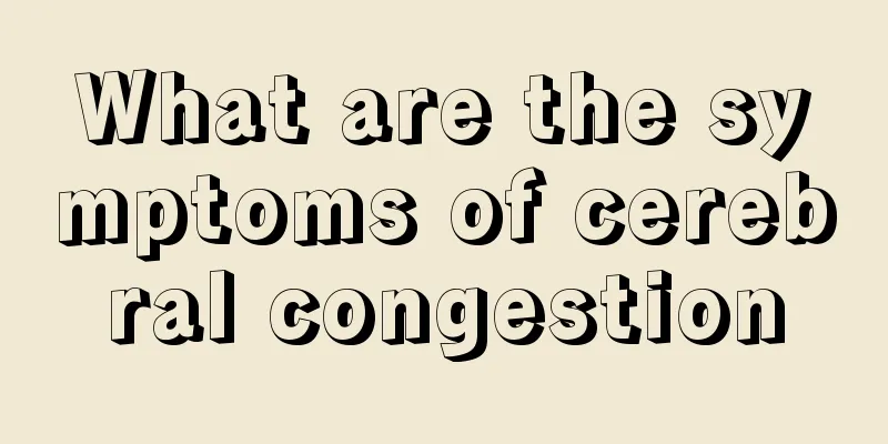 What are the symptoms of cerebral congestion