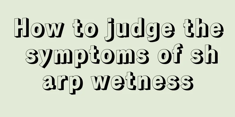 How to judge the symptoms of sharp wetness