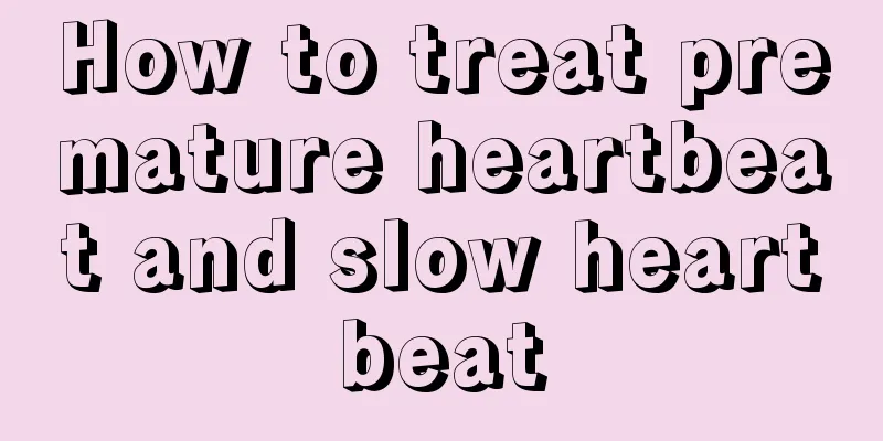 How to treat premature heartbeat and slow heartbeat
