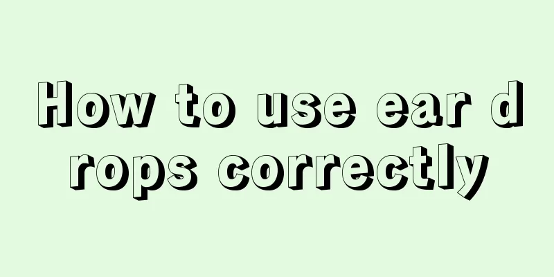 How to use ear drops correctly