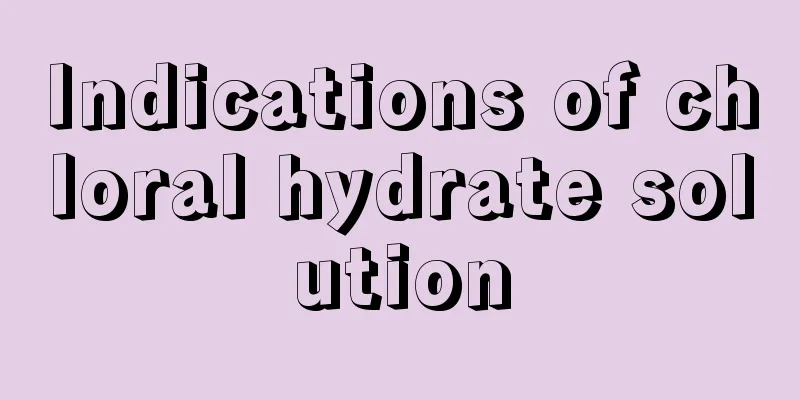 Indications of chloral hydrate solution