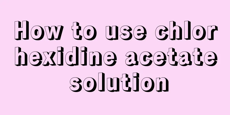 How to use chlorhexidine acetate solution