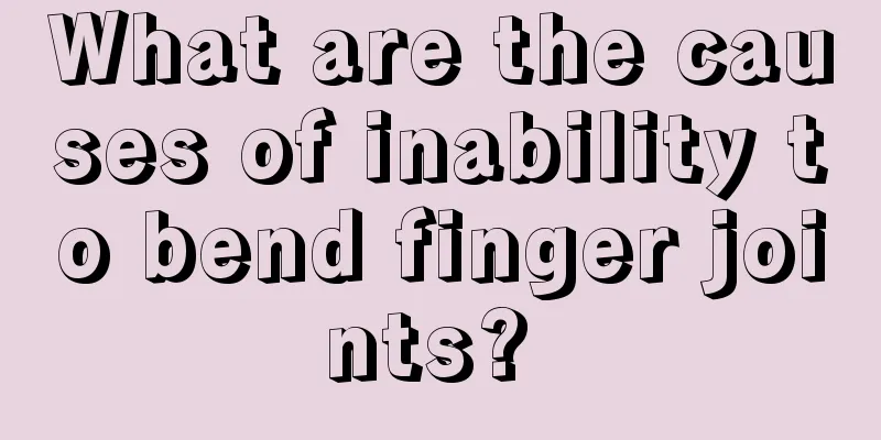 What are the causes of inability to bend finger joints? 