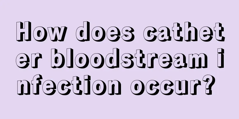 How does catheter bloodstream infection occur? 