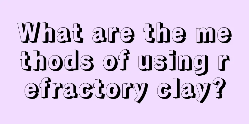 What are the methods of using refractory clay?