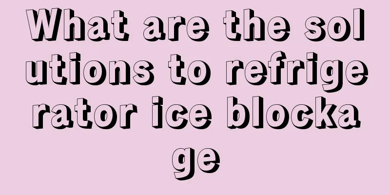 What are the solutions to refrigerator ice blockage