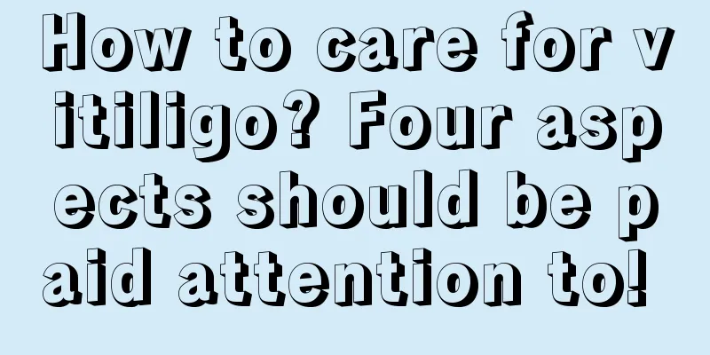How to care for vitiligo? Four aspects should be paid attention to! 