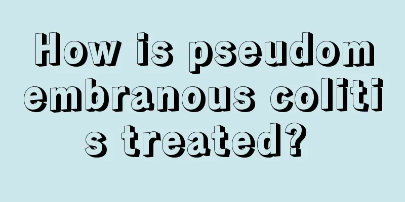 How is pseudomembranous colitis treated? 