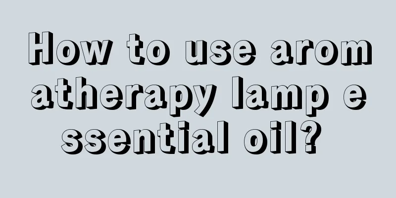How to use aromatherapy lamp essential oil? 