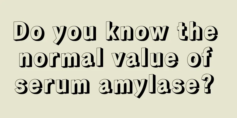 Do you know the normal value of serum amylase? 
