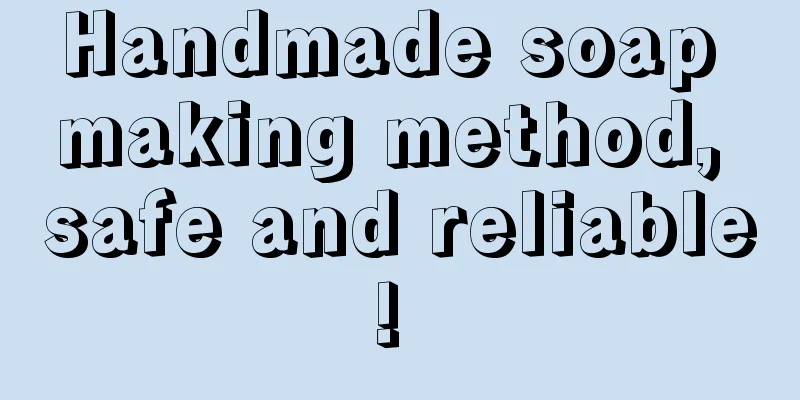 Handmade soap making method, safe and reliable! 
