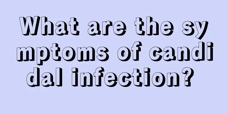 What are the symptoms of candidal infection? 