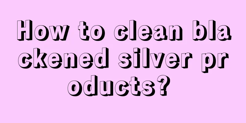 How to clean blackened silver products? 