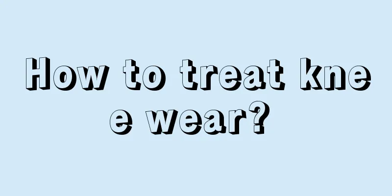 How to treat knee wear? 