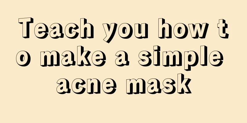 Teach you how to make a simple acne mask