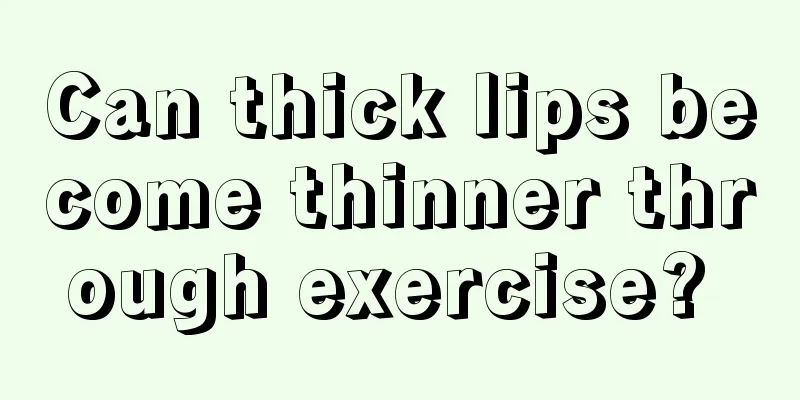 Can thick lips become thinner through exercise? 