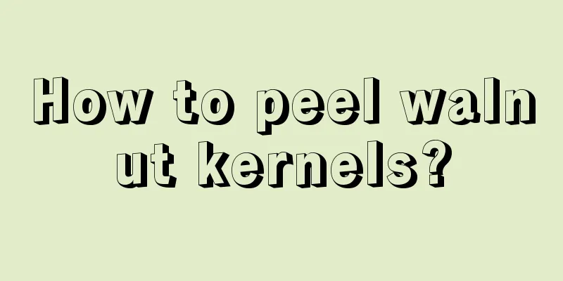 How to peel walnut kernels?