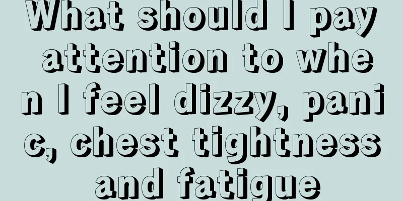 What should I pay attention to when I feel dizzy, panic, chest tightness and fatigue