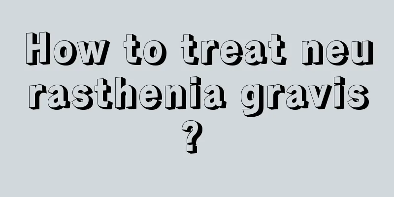 How to treat neurasthenia gravis? 