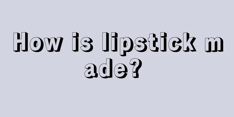 How is lipstick made? 