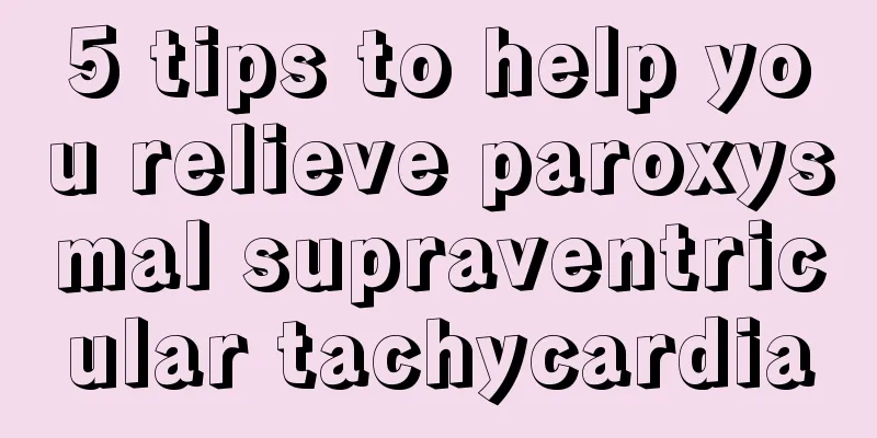 5 tips to help you relieve paroxysmal supraventricular tachycardia