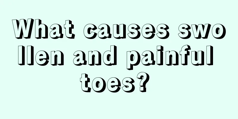 What causes swollen and painful toes? 