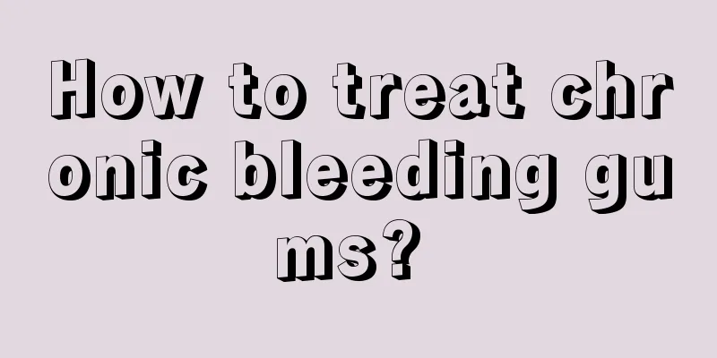 How to treat chronic bleeding gums? 