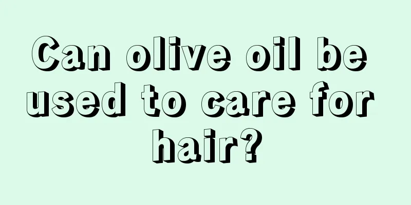 Can olive oil be used to care for hair?