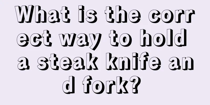 What is the correct way to hold a steak knife and fork? 