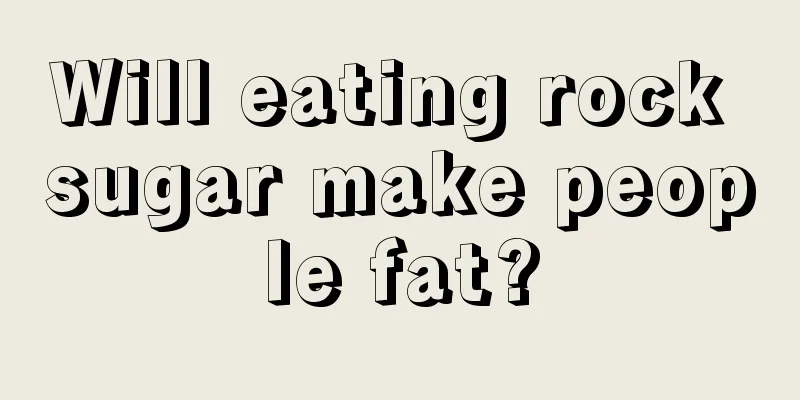 Will eating rock sugar make people fat?