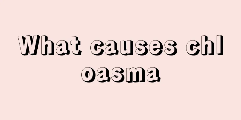 What causes chloasma