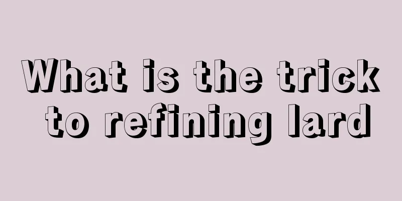 What is the trick to refining lard
