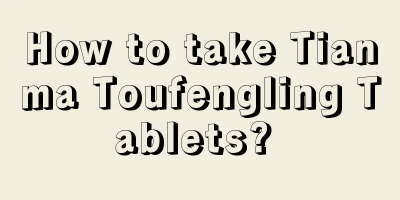 How to take Tianma Toufengling Tablets? 
