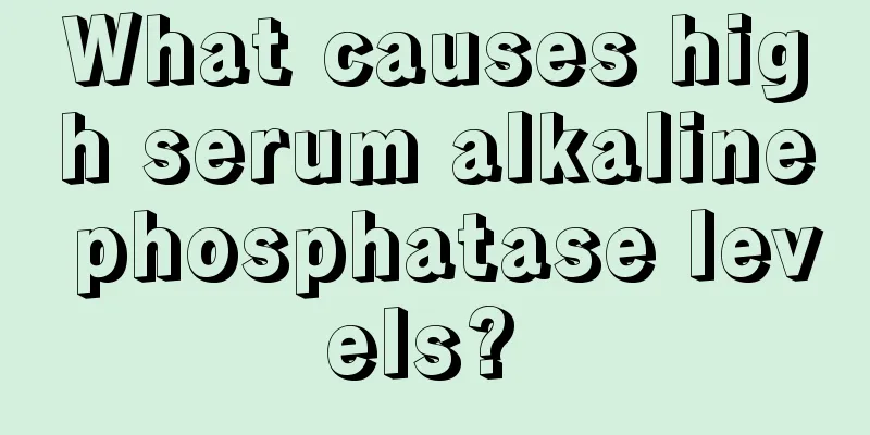 What causes high serum alkaline phosphatase levels? 