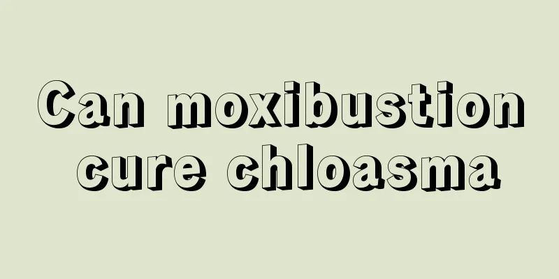 Can moxibustion cure chloasma
