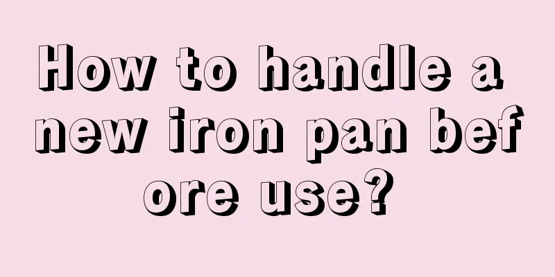 How to handle a new iron pan before use? 