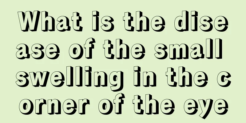 What is the disease of the small swelling in the corner of the eye
