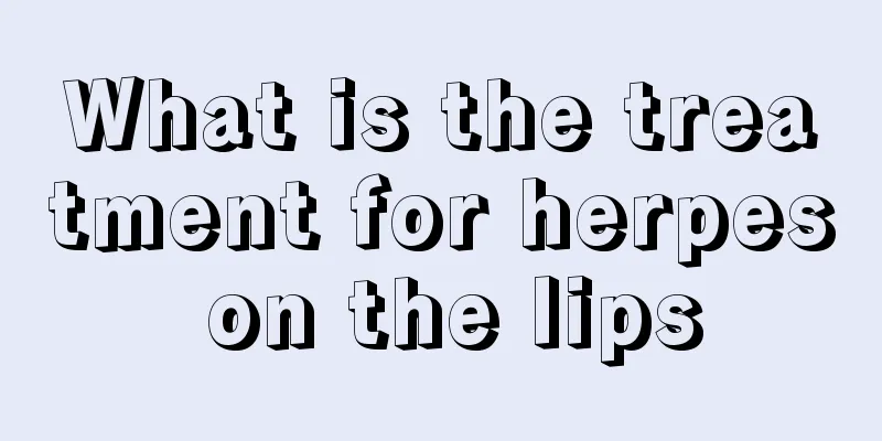 What is the treatment for herpes on the lips