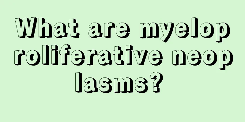 What are myeloproliferative neoplasms? 