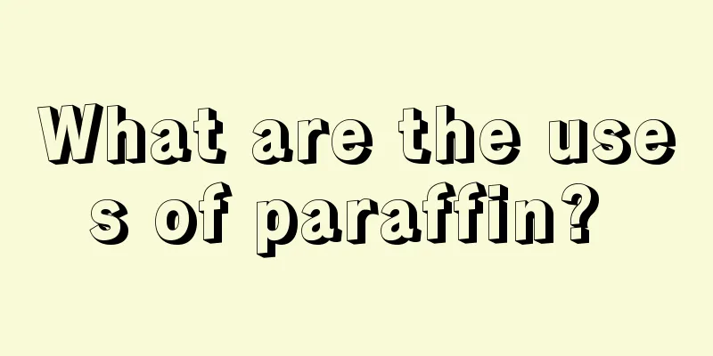 What are the uses of paraffin? 