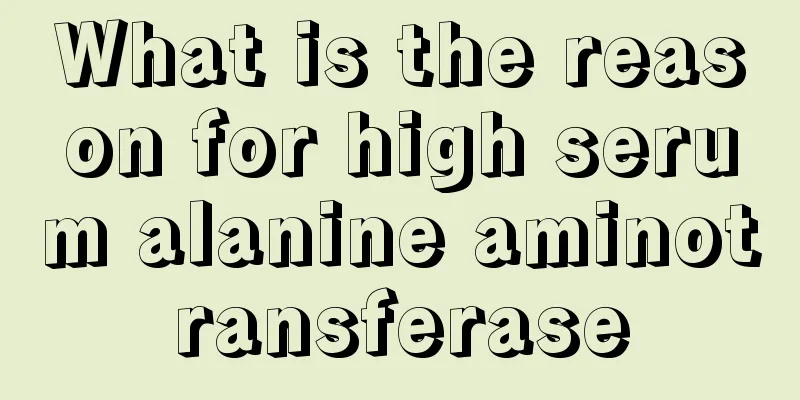 What is the reason for high serum alanine aminotransferase