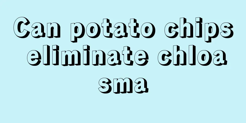 Can potato chips eliminate chloasma