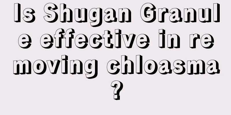 Is Shugan Granule effective in removing chloasma?