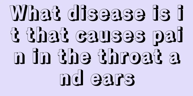 What disease is it that causes pain in the throat and ears