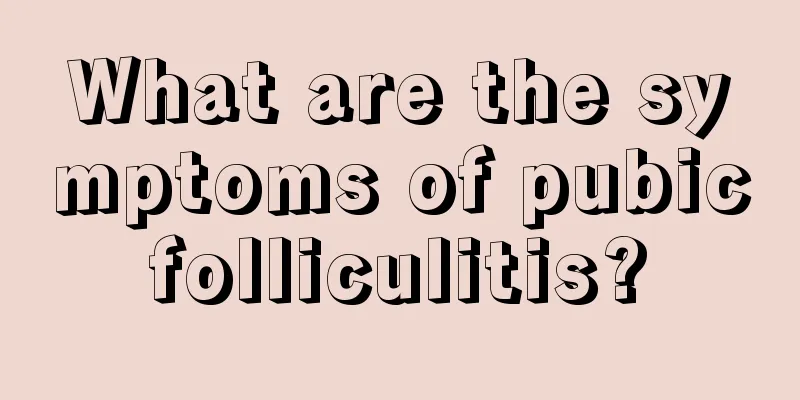 What are the symptoms of pubic folliculitis? 